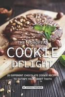 The European Cookie Delight: 25 Different Chocolate Cookie Recipes to Satisfy Your Sweet Tooth 1070350427 Book Cover