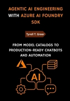 Agentic AI Engineering with Azure AI Foundry SDK: From Model Catalogs to Production-Ready Chatbots and Automation B0FPM86WJB Book Cover