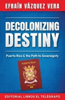 Decolonizing Destiny: Puerto Rico & the Path to Sovereignty B0DSLBHFDD Book Cover