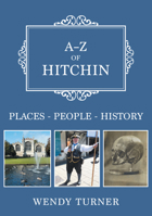 A-Z of Hitchin: Places-People-History 1398121193 Book Cover
