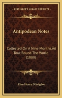 Antipodean Notes Collected on a Nine Months Tour Round the World 1021958751 Book Cover