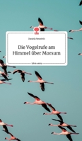 Die Vogelrufe am Himmel über Morsum. Life is a Story - story.one 3990874314 Book Cover