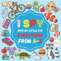 I Spy With My Little eye Everything From A-Z: A Fun Guessing Game for 2-4 Year Olds, interractive and colorful picture book (I Spy Book for Kids) B08SFZD4RF Book Cover