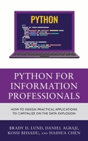 Python for Information Professionals: How to Design Practical Applications to Capitalize on the Data Explosion 1538178257 Book Cover