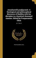 Atasahastrik Prajnpramit. a Theological and Philosophical Discourse of Buddha with His Disciples in a Hundred-Thousand Stanzas. Edited by Pratpacandra Ghoa; PT.1, Fasc.8 1149365862 Book Cover
