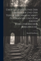 Über das Verhältnis der Freiberger und der Tepler Bibelhandschrift zu einander und zum ersten vorlutherischen Bibeldrucke. (German Edition) 1022395289 Book Cover