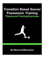 Transition Based Soccer Possession Training: Theory & Training Exercises 1544877714 Book Cover