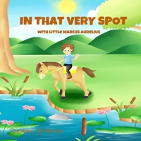 In That Very Spot: With Little Marcus Aurelius 0692151877 Book Cover