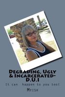 Degrading, Ugly & Incarcerated-D.U.I: D.U.I. 1530234425 Book Cover