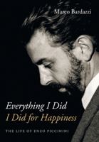 Everything I Did I Did for Happiness: The Life of Enzo Piccinini 1639821325 Book Cover