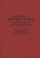 Healing a Wounded World: Economics, Ecology, and Health for a Sustainable Life 0275956016 Book Cover