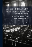 A Second Essay Upon the Execution of the Laws Against Immorality and Prophaneness: Wherein the Case of Giving Informations to the Magistrate Is Considered, and Objections Against It Answered 1273253396 Book Cover