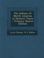 The History of North America: The Indians of North America in Historic Times, by C. Thomas, in Conference With W.J. Mcgee 1021739405 Book Cover