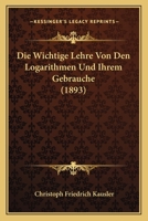 Die Wichtige Lehre Von Den Logarithmen Und Ihrem Gebrauche (1893) 1160079986 Book Cover