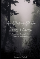 An Atlas of All the Scars I Carry: Echoes of Love, Loss, and Everything Between B0FPYL6B7B Book Cover