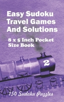 Easy Sudoku Travel Games And Solutions: 8 x 5 Inch Pocket Size Book 150 Sudoku Puzzles Book 2 B08BWGWKQ3 Book Cover