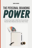 The Personal Branding Power: A Step-by-Step Guide to Build Your Personal Brand, Become More Influential and Attract More Clients 1802310320 Book Cover