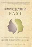 Healing the Present from the Past: The Personal Journey of a Past Life Researcher 1452564469 Book Cover