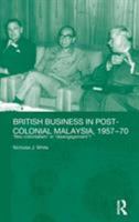 British Business and Post-Colonial Malaysia, 1957-70: Neo-colonialism or Disengagement? (Routledgecurzon Studies in the Modern History of Asia, 21) 0415646235 Book Cover