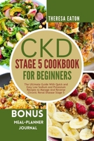 CKD STAGE 5 COOKBOOK FOR BEGINNERS: The Ultimate Guide With Quick and Easy Low Sodium and Potassium Recipes to Manage And Reverse Chronic Renal Disease Stage 5 B0CNDB3X6W Book Cover