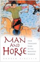 Man and Horse: Four Thousand Years of the Mounted Warrior 075095034X Book Cover