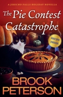 The Pie Contest Catastrophe, A Jericho Falls Holiday Novella (Jericho Falls Cozy Mysteries) B0CJX18QCS Book Cover