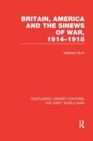 Britain, America and the Sinews of War 1914-1918 (Rle the First World War) 1138018376 Book Cover