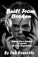 Built From Broken: Rising from Broken to Build a New Beginning 1036904520 Book Cover
