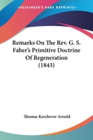 Remarks On The Rev. G. S. Faber's Primitive Doctrine Of Regeneration 1166148122 Book Cover