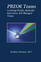 Prism Teams: Coaching Prolific Radically Innovative Self Managed Teams 171779677X Book Cover