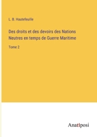Des droits et des devoirs des Nations Neutres en temps de Guerre Maritime: Tome 2 3382203685 Book Cover