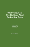What Consumers Need To Know About Buying Real Estate: A Guide About What Really Happens From A Real Estate Insider 1534958460 Book Cover