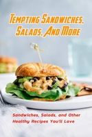 Tempting Sandwiches, Salads, And More: Sandwiches, Salads, and Other Healthy Recipes You'll Love: Tempting Sandwiches, Salads, And More Recipes Book B08TRJMGLH Book Cover