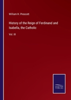 History of the Reign of Ferdinand and Isabella, the Catholic, Vol. 3 1512247227 Book Cover