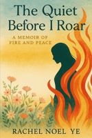 The Quiet Before I Roar: A Memoir of Fire and Peace B0F4DGGVVS Book Cover