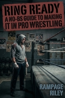 Ring Ready: A No-BS Guide to Making It in Pro Wrestling B0GGHYP72H Book Cover