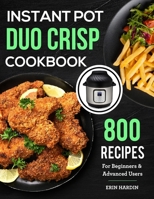 Instant Pot Duo Crisp Cookbook: 800 Recipes For Beginners & Advanced Users B09L4Z7G22 Book Cover