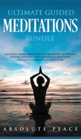 Ultimate Guided Meditations Bundle: Including Chakra Meditation, Sleep Meditation, Self Healing Hypnosis, Vipassana Scripts, Mindfulness Meditation, Meditation For Anxiety And Much More! 1989629156 Book Cover
