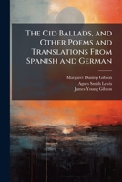 The Cid Ballads, and Other Poems and Translations from Spanish and German 1143666127 Book Cover