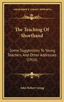 The Teaching Of Shorthand: Some Suggestions To Young Teachers And Other Addresses 1017468486 Book Cover