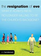 The Resignation of Eve: What If Adam’s Rib Is No Longer Willing to Be the Church’s Backbone? 1414337302 Book Cover