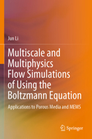 Multiscale and Multiphysics Flow Simulations of Using the Boltzmann Equation: Applications to Porous Media and MEMS 3030264653 Book Cover