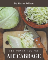 Ah! 333 Yummy Cabbage Recipes: An One-of-a-kind Yummy Cabbage Cookbook B08JB794MZ Book Cover