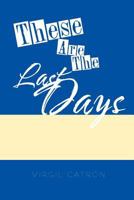 These Are The Last Days 146539303X Book Cover
