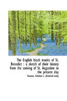 The English black monks of St. Benedict: A sketch of their history from the coming of St. Augustine to the present day 101894544X Book Cover