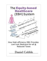 The Equity-based Healthcare (EBH) System; How High-efficiency EBH Provides Low-cost Medicare-for-all & Reduced Taxes 1457567997 Book Cover