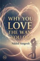 Why You Love the Way You Do: Understanding Attachment Styles, Emotional Patterns, and the Hidden Psychology Behind Your Relationships B0G4C5M9Y9 Book Cover