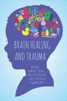 Brain Healing and Trauma: How Dark Psychology is Highly Effective in Treating Adult Survivors of Childhood Abuse 1801322627 Book Cover