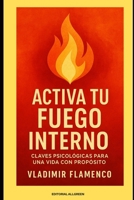 Activa tu Fuego Interno: Claves Psicológicas para una Vida con Propósito (Spanish Edition) B0FJ5VYNX4 Book Cover