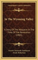 In The Wyoming Valley: A Story Of The Massacre In The Time Of The Revolution 1166478157 Book Cover